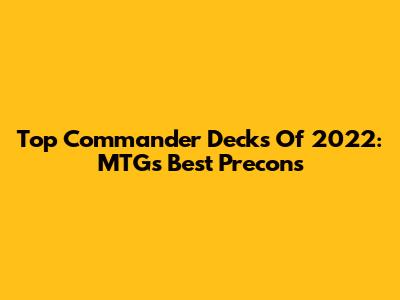 Top Commander Decks Of 2022: MTG's Best Precons