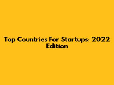 Top Countries For Startups: 2022 Edition