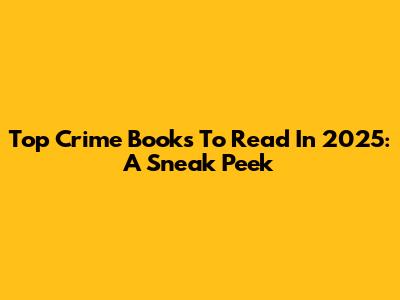 Top Crime Books To Read In 2025: A Sneak Peek