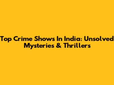Top Crime Shows In India: Unsolved Mysteries & Thrillers