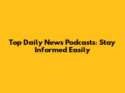 Top Daily News Podcasts: Stay Informed Easily