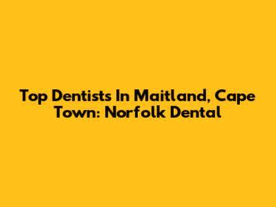 Top Dentists In Maitland, Cape Town: Norfolk Dental