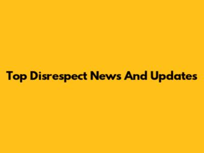 Top Disrespect News And Updates