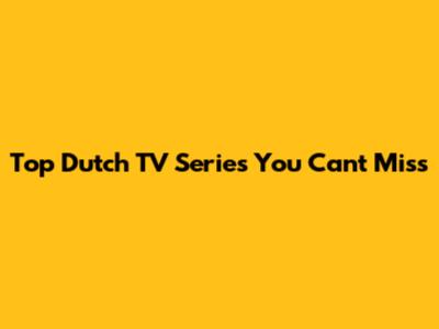 Top Dutch TV Series You Can't Miss
