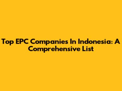 Top EPC Companies In Indonesia: A Comprehensive List