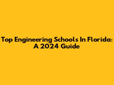 Top Engineering Schools In Florida: A 2024 Guide