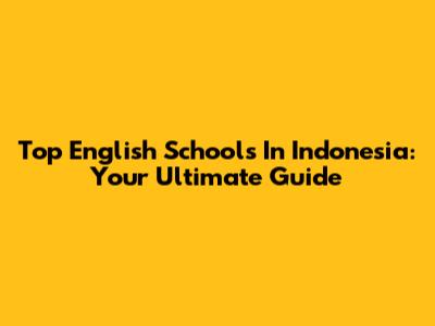 Top English Schools In Indonesia: Your Ultimate Guide