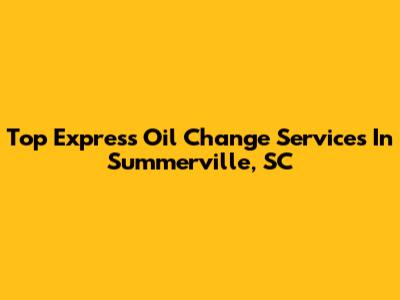 Top Express Oil Change Services In Summerville, SC