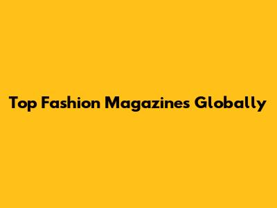 Top Fashion Magazines Globally