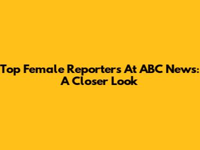 Top Female Reporters At ABC News: A Closer Look