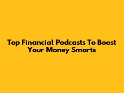 Top Financial Podcasts To Boost Your Money Smarts