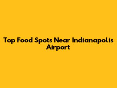 Top Food Spots Near Indianapolis Airport