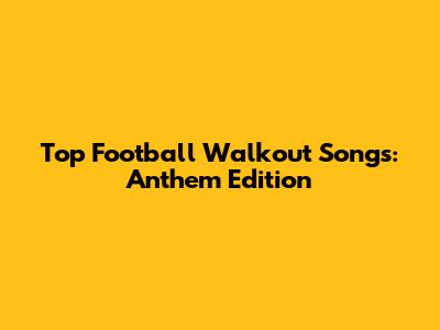 Top Football Walkout Songs: Anthem Edition