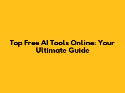 Top Free AI Tools Online: Your Ultimate Guide