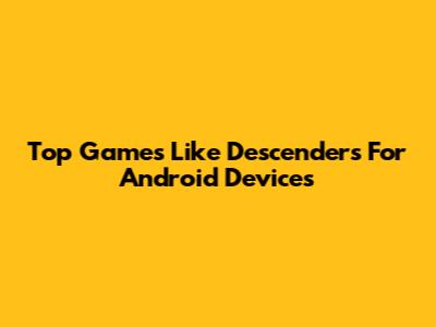 Top Games Like Descenders For Android Devices