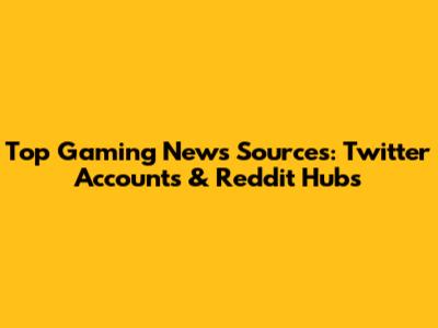 Top Gaming News Sources: Twitter Accounts & Reddit Hubs