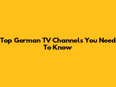 Top German TV Channels You Need To Know