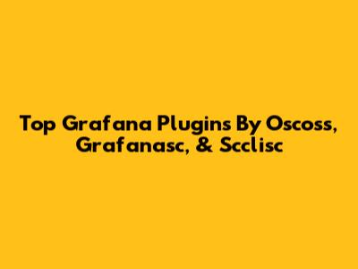 Top Grafana Plugins By Oscoss, Grafanasc, & Scclisc
