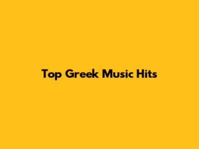 Top Greek Music Hits