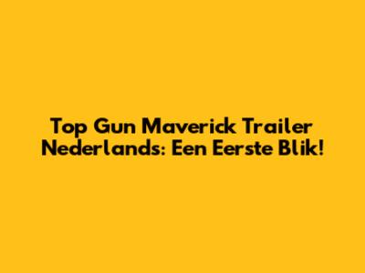 Top Gun Maverick Trailer Nederlands: Een Eerste Blik!