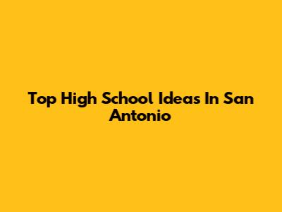 Top High School Ideas In San Antonio