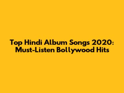 Top Hindi Album Songs 2020: Must-Listen Bollywood Hits