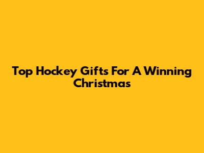 Top Hockey Gifts For A Winning Christmas