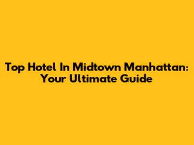 Top Hotel In Midtown Manhattan: Your Ultimate Guide