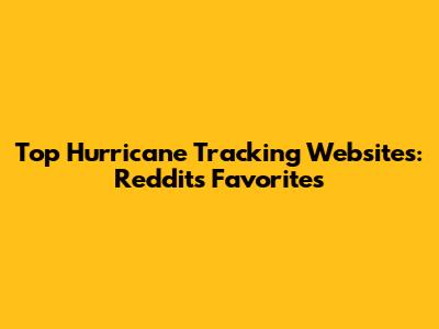 Top Hurricane Tracking Websites: Reddit's Favorites