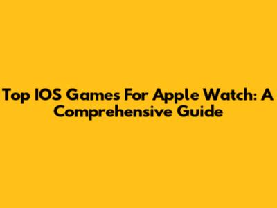 Top IOS Games For Apple Watch: A Comprehensive Guide