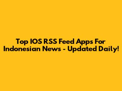 Top IOS RSS Feed Apps For Indonesian News - Updated Daily!