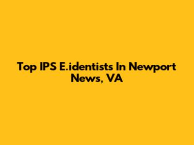 Top IPS E.identists In Newport News, VA