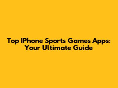 Top IPhone Sports Games Apps: Your Ultimate Guide