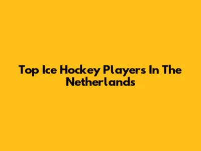Top Ice Hockey Players In The Netherlands