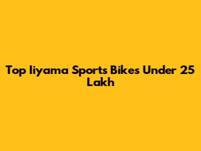 Top Iiyama Sports Bikes Under 25 Lakh