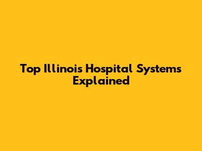 Top Illinois Hospital Systems Explained
