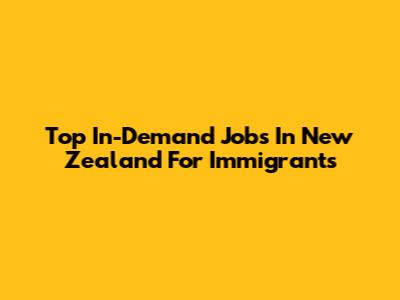 Top In-Demand Jobs In New Zealand For Immigrants