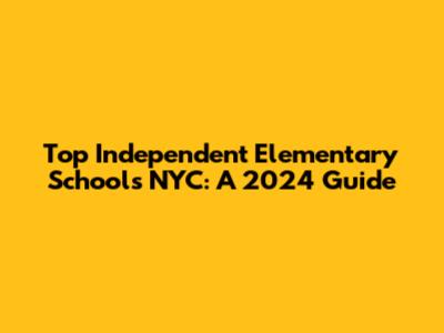 Top Independent Elementary Schools NYC: A 2024 Guide