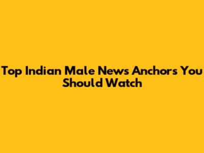 Top Indian Male News Anchors You Should Watch
