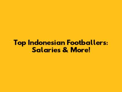 Top Indonesian Footballers: Salaries & More!