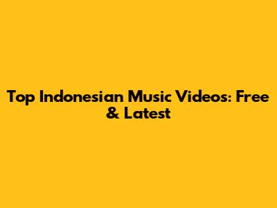 Top Indonesian Music Videos: Free & Latest