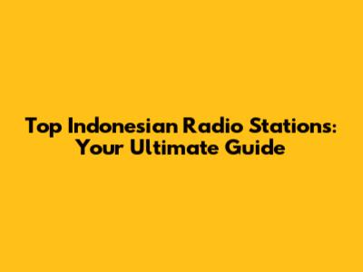 Top Indonesian Radio Stations: Your Ultimate Guide