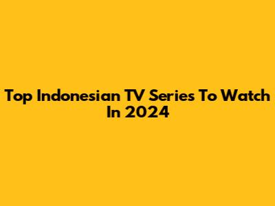 Top Indonesian TV Series To Watch In 2024