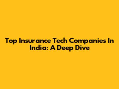 Top Insurance Tech Companies In India: A Deep Dive