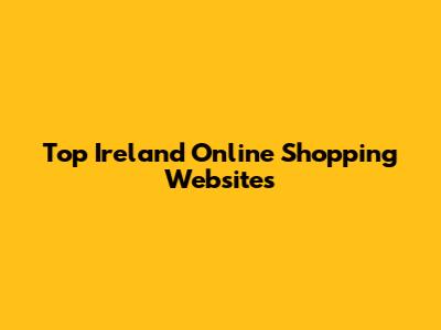 Top Ireland Online Shopping Websites