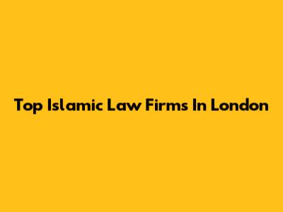 Top Islamic Law Firms In London
