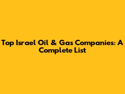 Top Israel Oil & Gas Companies: A Complete List