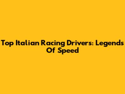 Top Italian Racing Drivers: Legends Of Speed