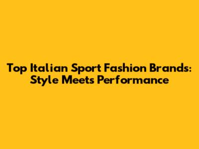 Top Italian Sport Fashion Brands: Style Meets Performance