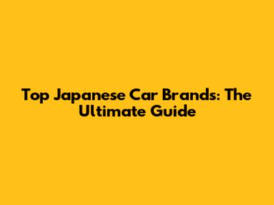 Top Japanese Car Brands: The Ultimate Guide